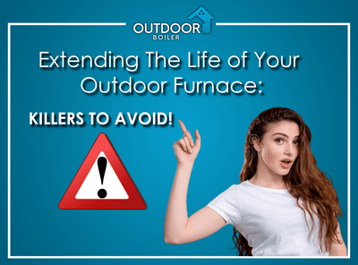 Extending The Life of Your Outdoor Furnace: Killers to Avoid