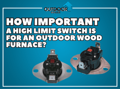 How Important a High Limit Switch Is For An Outdoor Wood Furnace?