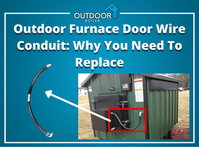 Outdoor Furnace Door Wire Conduit: Why You Need To Replace