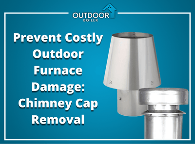 Prevent Costly Outdoor Furnace Damage: Chimney Cap Removal