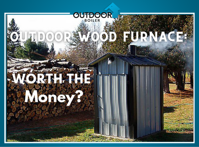 Outdoor Wood Furnace - Worth The Money?