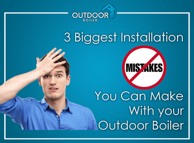 3 Biggest Mistakes You Can Make With Your Outdoor Furnace