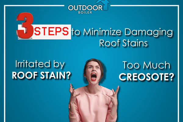 Outdoor Furnace: IRRITATED by Roof Stains And Creosote?