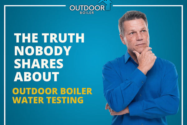 The Truth Nobody Shares ABOUT Outdoor Boiler Water Testing