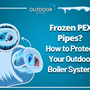 Graphic illustrating How to Protect Your Outdoor Boiler System, featuring a frozen PEX pipe cross-section with visible ice buildup and icicles, cold blue background, and a warning message from Outdoor Boiler about preventing pipe freeze damage.