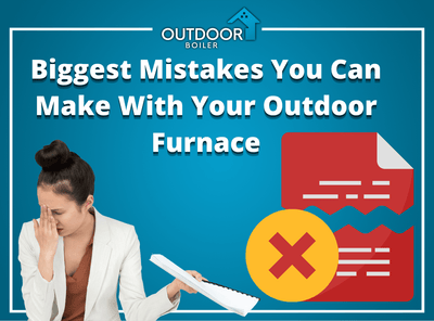 Biggest Mistakes You Can Make With Your Outdoor Furnace