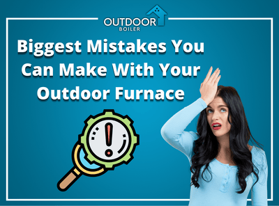 3 Biggest Installation Mistakes You Can Make With Your Outdoor Furnace