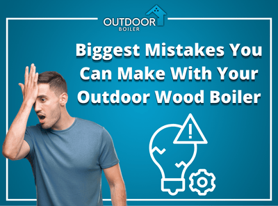 Biggest Mistakes You Can Make With Your Outdoor Wood Boiler