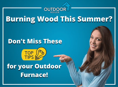 Burning Wood This Summer? Don't Miss These Top Tips for your Outdoor Furnace!