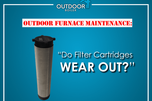Outdoor Furnace Maintenance: Do Filter Cartridges Wear Out?
