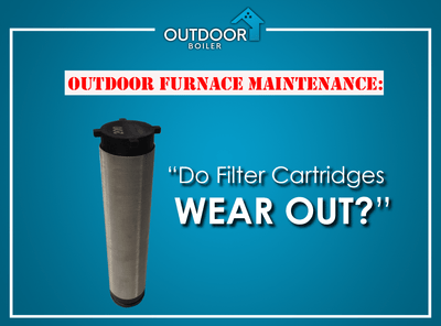 Outdoor Furnace Maintenance: Do Filter Cartridges Wear Out?