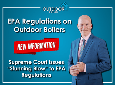 EPA Regulations on Outdoor Wood Boilers – 2023 Update!