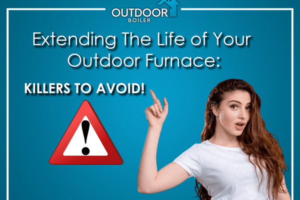 Extending The Life of Your Outdoor Furnace: Killers to Avoid