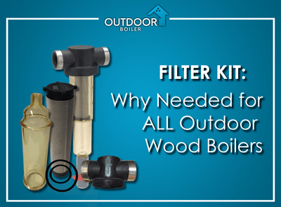 Filter Kit - Why Needed for ALL Outdoor Wood Boilers