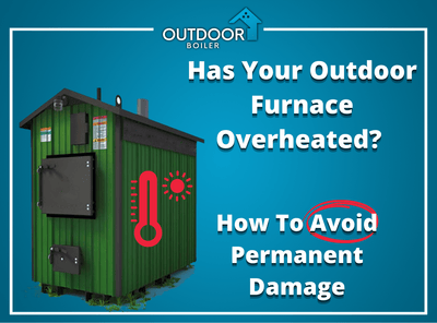Has Your Outdoor Furnace Overheated? How To Avoid Permanent Damage