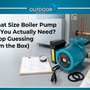What Size Boiler Pump Do You Actually Need? (Stop Guessing from the Box)