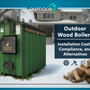 Outdoor Wood Boilers: Installation Costs, Compliance, and Alternatives
