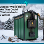 The Outdoor Wood Boiler Mistake That Could Cost You Hundreds Every Winter