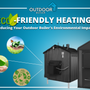 Eco-Friendly Heating: Reducing Your Outdoor Boiler's Environmental Impact