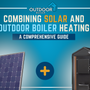 Combining Solar and Outdoor Boiler Heating: A Comprehensive Guide