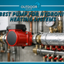 Best Pump for Hydronic Heating Systems