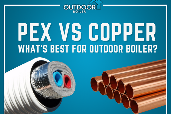 PEX vs. Copper: What's Best for Outdoor Boiler?