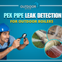 PEX Pipe Leak Detection for Your Outdoor Boiler