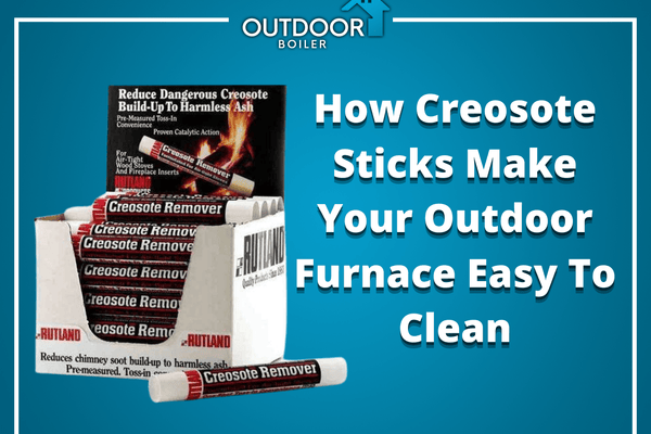 How Creosote Sticks Make Your Outdoor Furnace Easy To Clean.