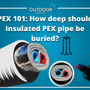 How Deep Should Insulated PEX Pipe Be Buried?