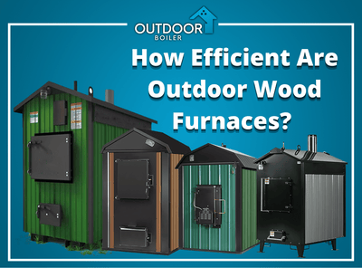 How Efficient are Outdoor Wood Furnaces?