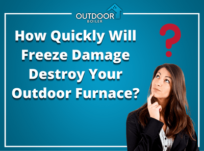 How Quickly Will Freeze Damage Destroy Your Outdoor Furnace?