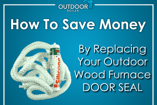 Outdoor Furnace: Ways To SAVE MONEY by Replacing Your Door Seal