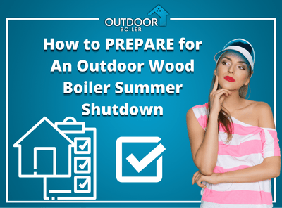 How to PREPARE for An Outdoor Wood Boiler Summer Shutdown