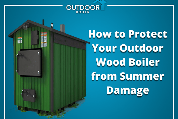 How to Protect Your Outdoor Wood Boiler from Summer Damage