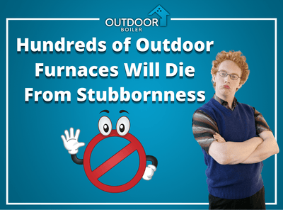 Hundreds Of Outdoor Wood Boilers Will Die From Stubbornness