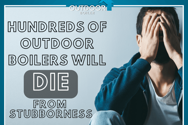 Hundreds of Outdoor Wood Boilers Will DIE From Stubbornness