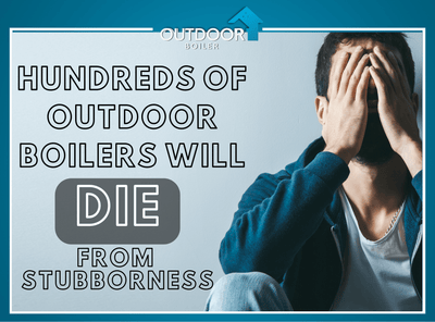 Hundreds of Outdoor Wood Boilers Will DIE From Stubbornness