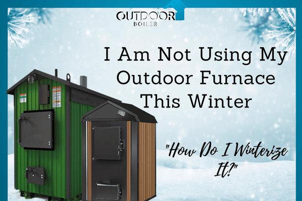 I Am NOT Using My Outdoor Furnace This Winter