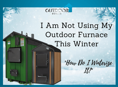 I Am NOT Using My Outdoor Furnace This Winter