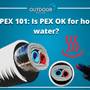 PEX 101: Is PEX OK for hot water?