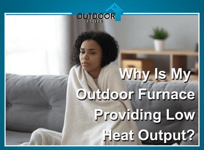 Why Is My Outdoor Wood Furnace Providing Low Heat Output?
