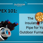 The Best Insulated PEX Pipe for Your Outdoor Furnace