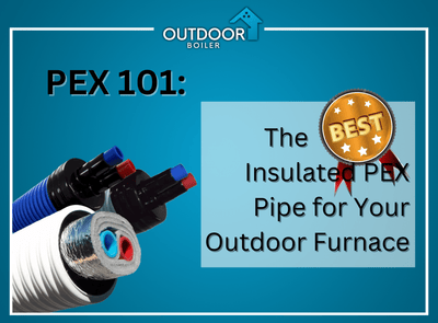 The Best Insulated PEX Pipe for Your Outdoor Furnace