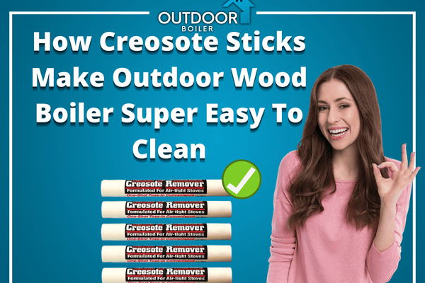 How Creosote Sticks Make Outdoor Wood Boiler Super Easy To Clean