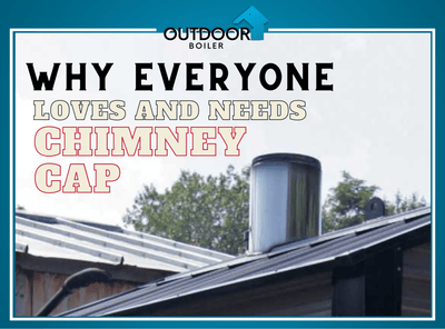 Outdoor Furnace: Why Everyone Loves and Needs Chimney Cap