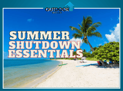 Outdoor Wood Boiler Summer Shutdown Essentials