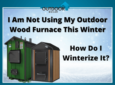 How Do I Winterize My Outdoor Wood Furnace?