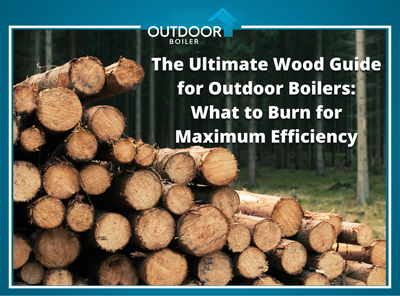The Ultimate Wood Guide for Outdoor Boilers: What to Burn for Maximum Efficiency