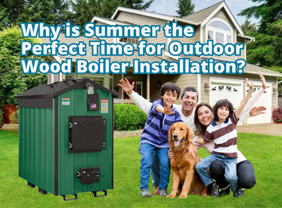 “Why is Summer the Perfect Time for Outdoor Wood Boiler Installation?”