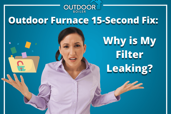 Outdoor Furnace 15-Second Fix: Why is My Filter Leaking?
